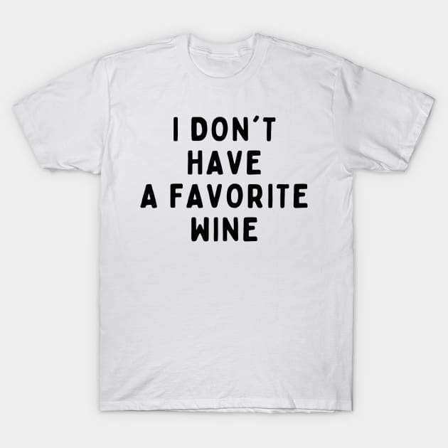 I Don't Have A Favorite Wine, Funny White Lie Party Idea Outfit, Gift for My Girlfriend, Wife, Birthday Gift to Friends T-Shirt by All About Midnight Co